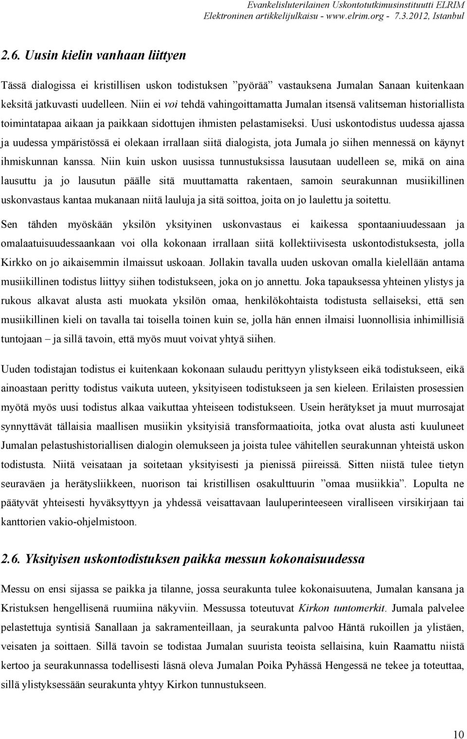 Uusi uskontodistus uudessa ajassa ja uudessa ympäristössä ei olekaan irrallaan siitä dialogista, jota Jumala jo siihen mennessä on käynyt ihmiskunnan kanssa.