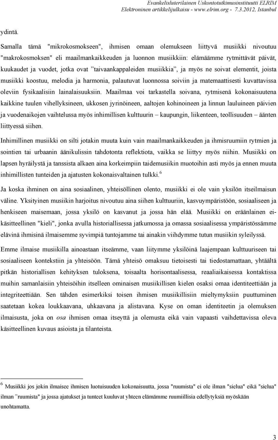 jotka ovat taivaankappaleiden musiikkia, ja myös ne soivat elementit, joista musiikki koostuu, melodia ja harmonia, palautuvat luonnossa soiviin ja matemaattisesti kuvattavissa oleviin fysikaalisiin