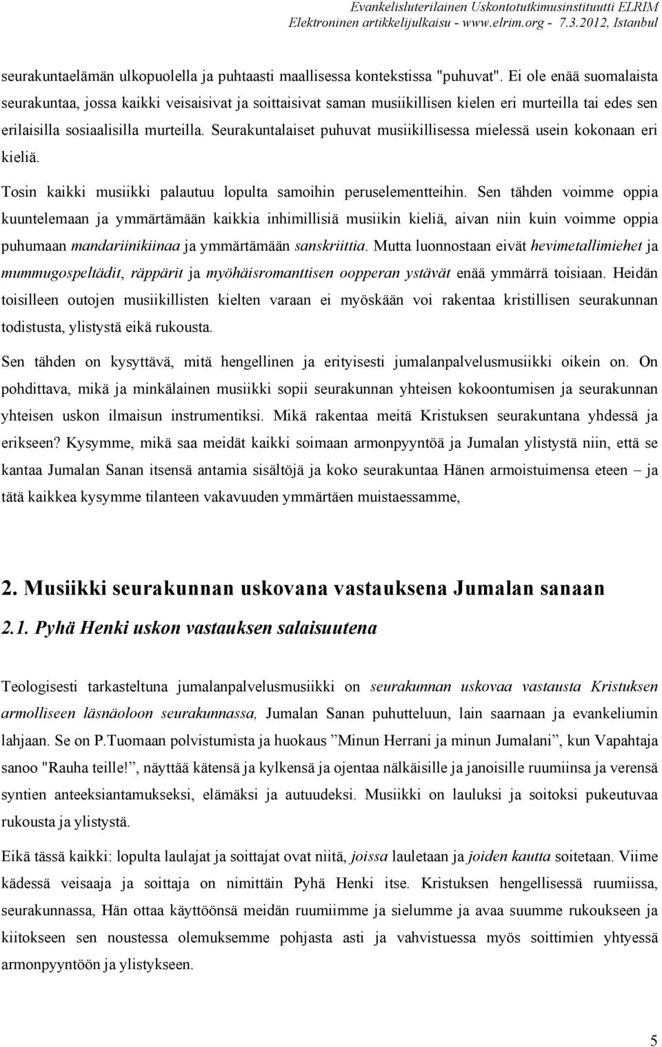 Seurakuntalaiset puhuvat musiikillisessa mielessä usein kokonaan eri kieliä. Tosin kaikki musiikki palautuu lopulta samoihin peruselementteihin.