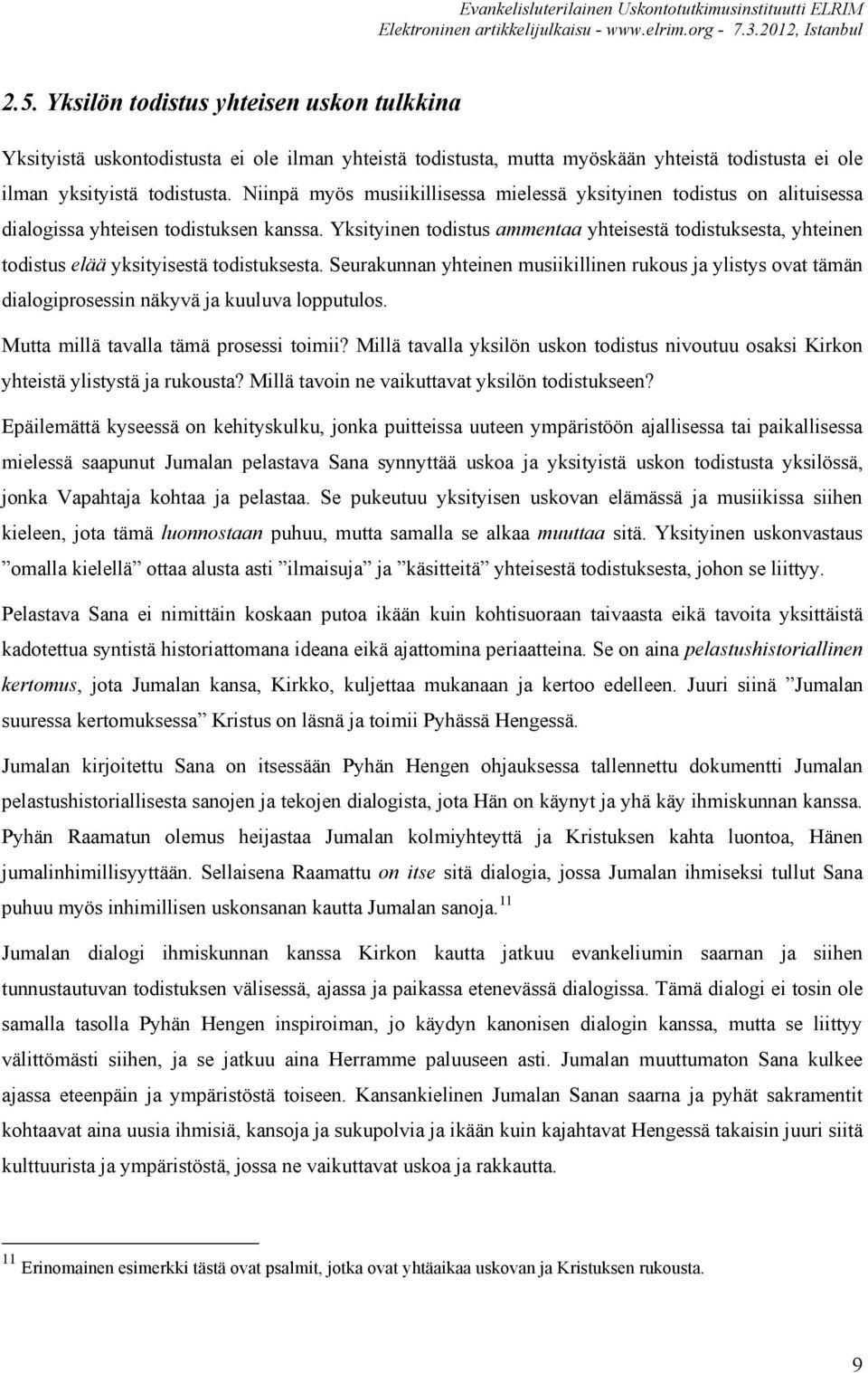 Yksityinen todistus ammentaa yhteisestä todistuksesta, yhteinen todistus elää yksityisestä todistuksesta.