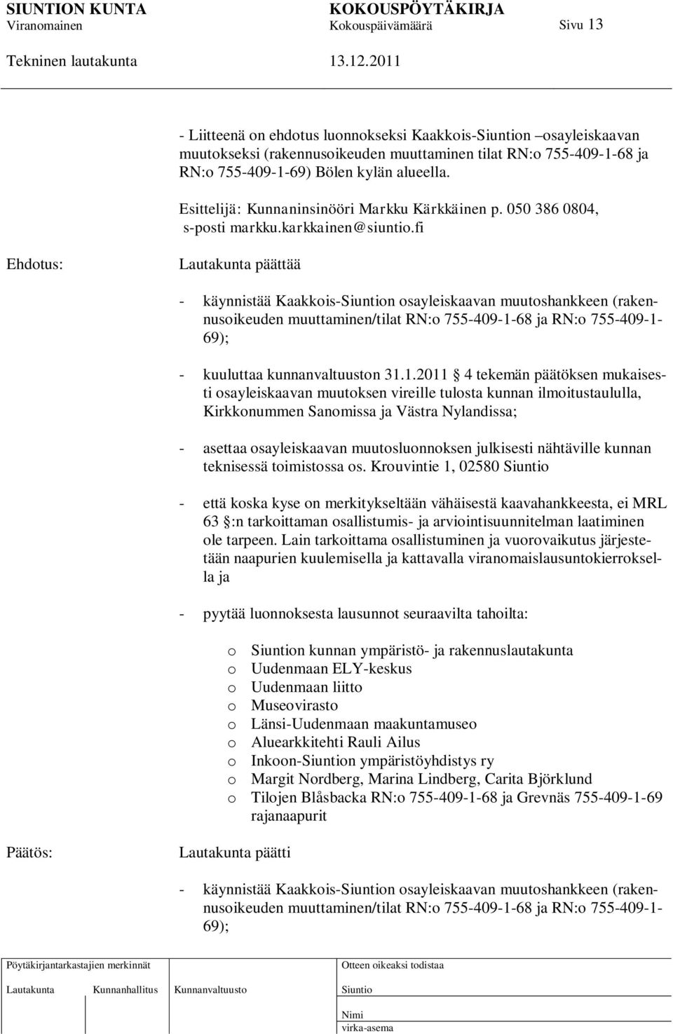 fi Ehdotus: Lautakunta päättää - käynnistää Kaakkois-n osayleiskaavan muutoshankkeen (rakennusoikeuden muuttaminen/tilat RN:o 755-409-1-