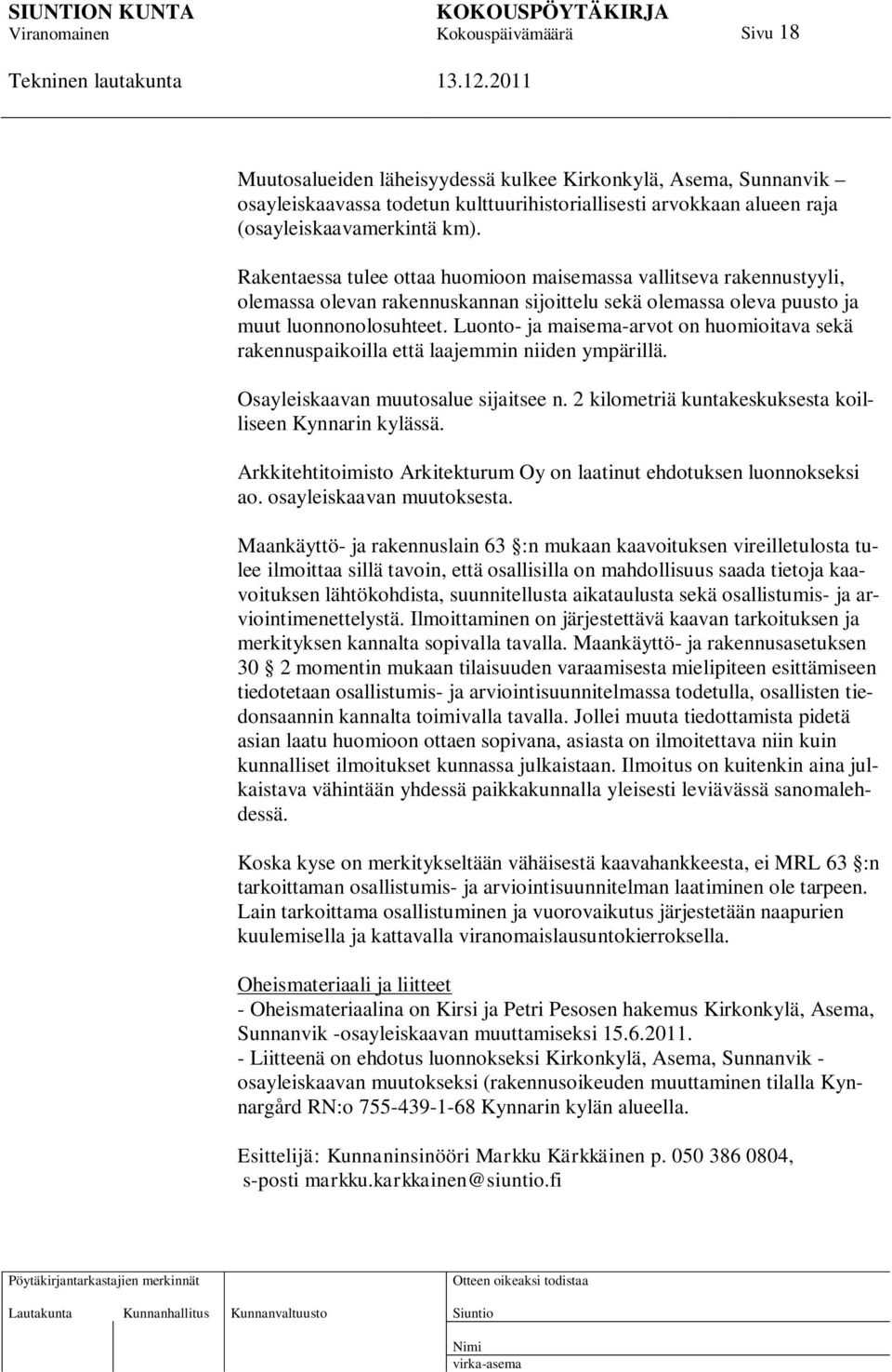 Luonto- ja maisema-arvot on huomioitava sekä rakennuspaikoilla että laajemmin niiden ympärillä. Osayleiskaavan muutosalue sijaitsee n. 2 kilometriä kuntakeskuksesta koilliseen Kynnarin kylässä.