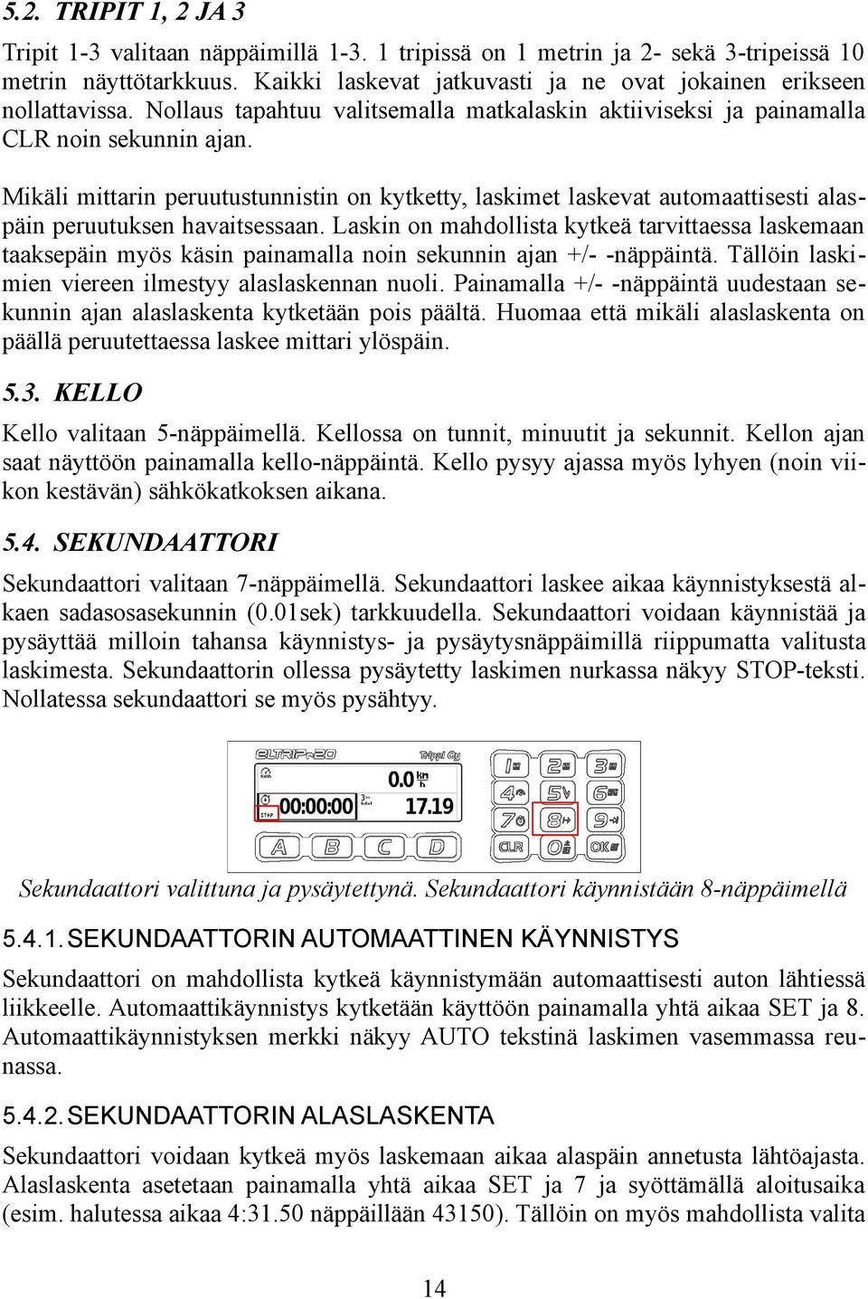 Mikäli mittarin peruutustunnistin on kytketty, laskimet laskevat automaattisesti alaspäin peruutuksen havaitsessaan.