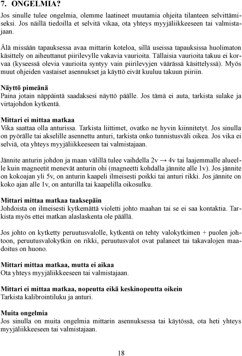 Tällaisia vaurioita takuu ei korvaa (kyseessä olevia vaurioita syntyy vain piirilevyjen väärässä käsittelyssä). Myös muut ohjeiden vastaiset asennukset ja käyttö eivät kuuluu takuun piiriin.