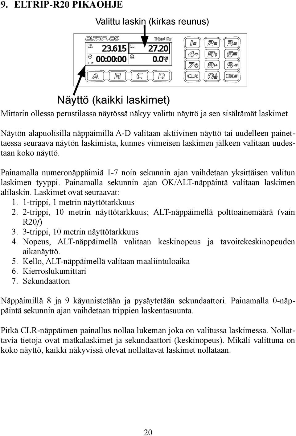 Painamalla numeronäppäimiä 1-7 noin sekunnin ajan vaihdetaan yksittäisen valitun laskimen tyyppi. Painamalla sekunnin ajan OK/ALT-näppäintä valitaan laskimen alilaskin. Laskimet ovat seuraavat: 1.