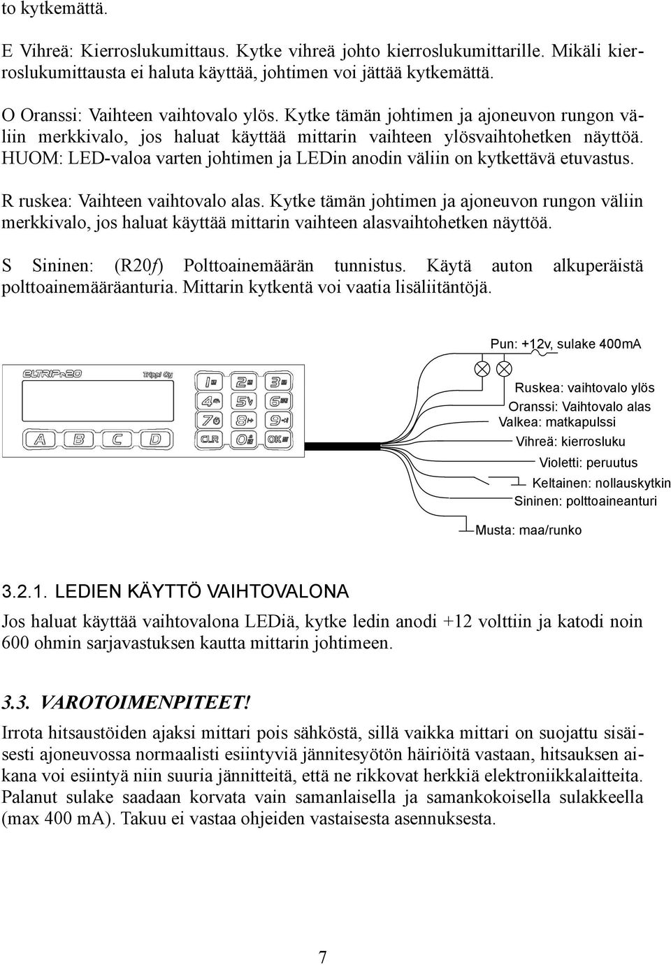 HUOM: LED-valoa varten johtimen ja LEDin anodin väliin on kytkettävä etuvastus. R ruskea: Vaihteen vaihtovalo alas.