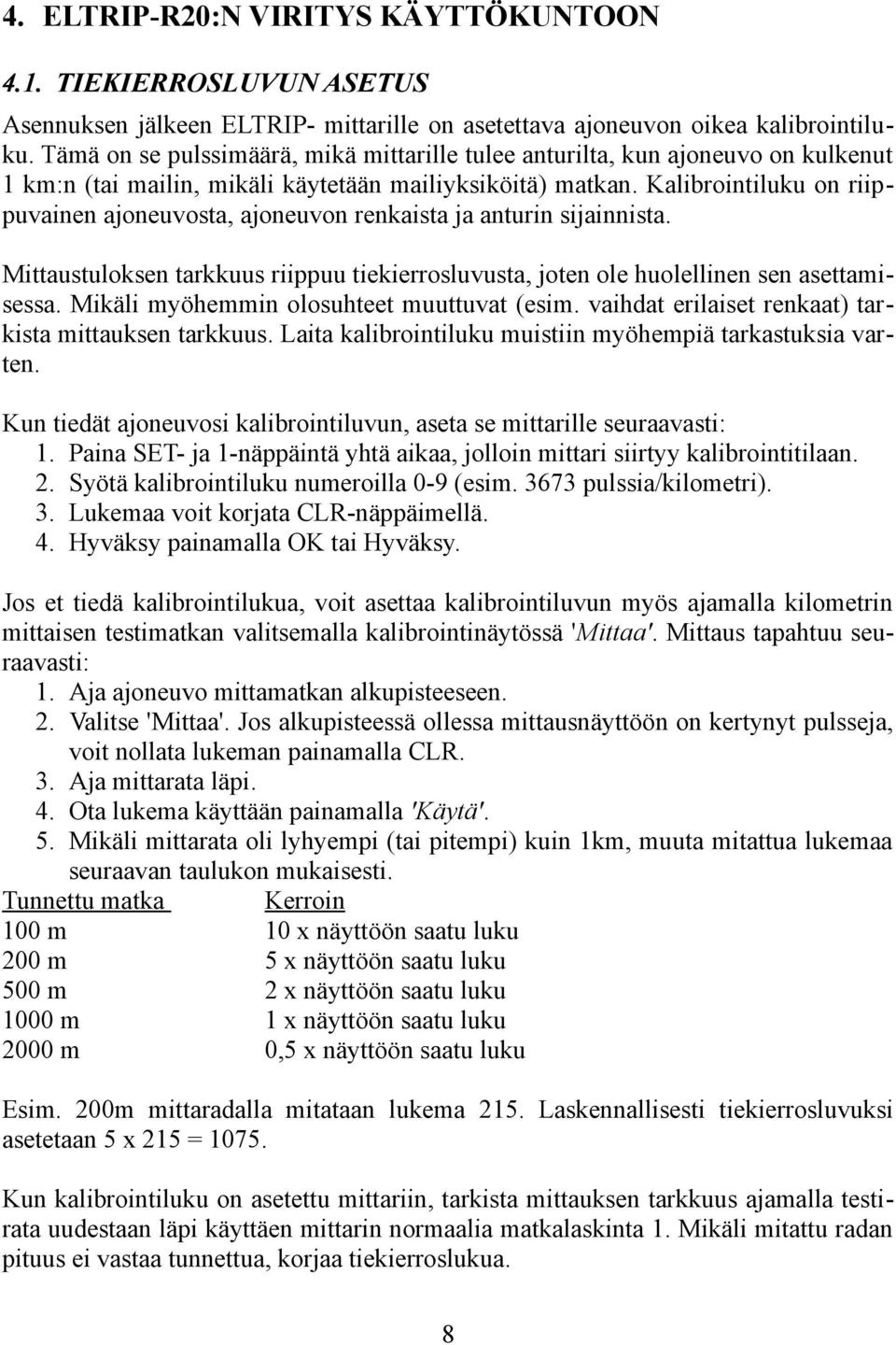 Kalibrointiluku on riippuvainen ajoneuvosta, ajoneuvon renkaista ja anturin sijainnista. Mittaustuloksen tarkkuus riippuu tiekierrosluvusta, joten ole huolellinen sen asettamisessa.