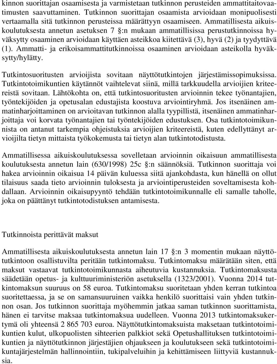 Ammatillisesta aikuiskoulutuksesta annetun asetuksen 7 :n mukaan ammatillisissa perustutkinnoissa hyväksytty osaaminen arvioidaan käyttäen asteikkoa kiitettävä (3), hyvä (2) ja tyydyttävä (1).