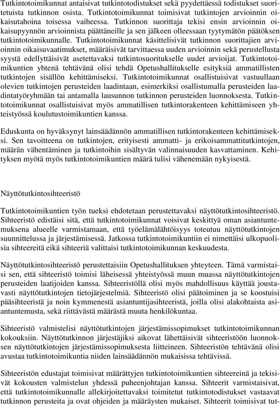 Tutkinnon suorittaja tekisi ensin arvioinnin oikaisupyynnön arvioinnista päättäneille ja sen jälkeen olleessaan tyytymätön päätöksen tutkintotoimikunnalle.