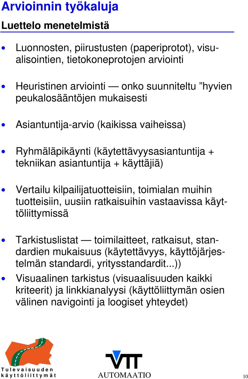 toimialan muihin tuotteisiin, uusiin ratkaisuihin vastaavissa käyttöliittymissä Tarkistuslistat toimilaitteet, ratkaisut, standardien mukaisuus (käytettävyys, käyttöjärjestelmän