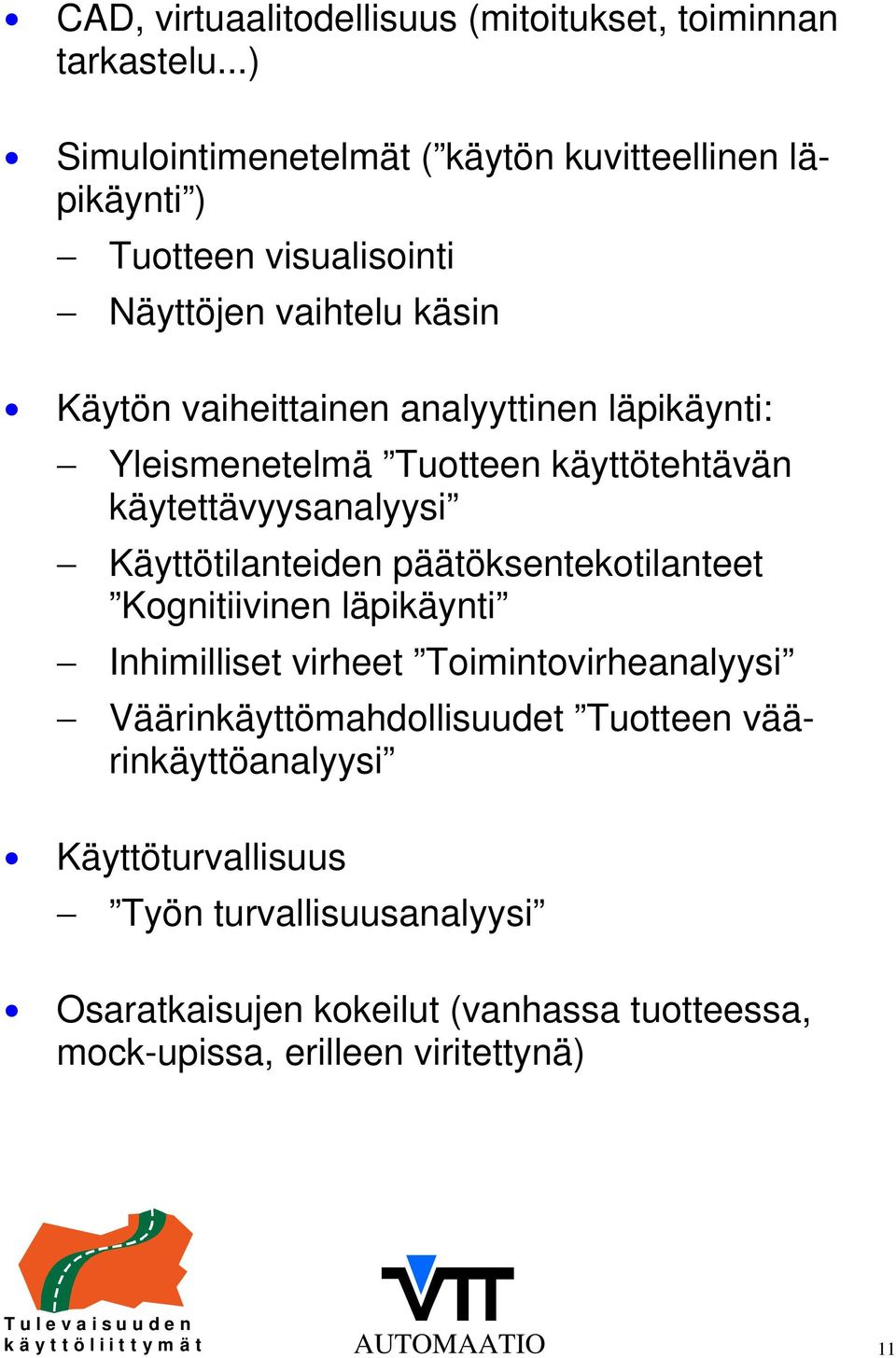 läpikäynti: Yleismenetelmä Tuotteen käyttötehtävän käytettävyysanalyysi Käyttötilanteiden päätöksentekotilanteet Kognitiivinen läpikäynti