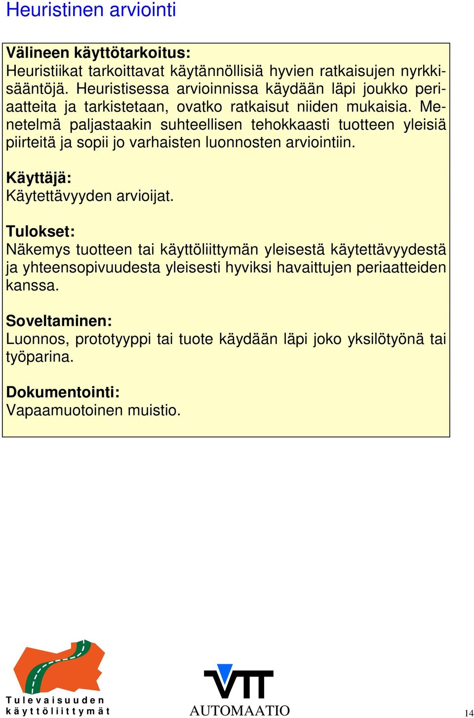 Menetelmä paljastaakin suhteellisen tehokkaasti tuotteen yleisiä piirteitä ja sopii jo varhaisten luonnosten arviointiin. Käyttäjä: Käytettävyyden arvioijat.