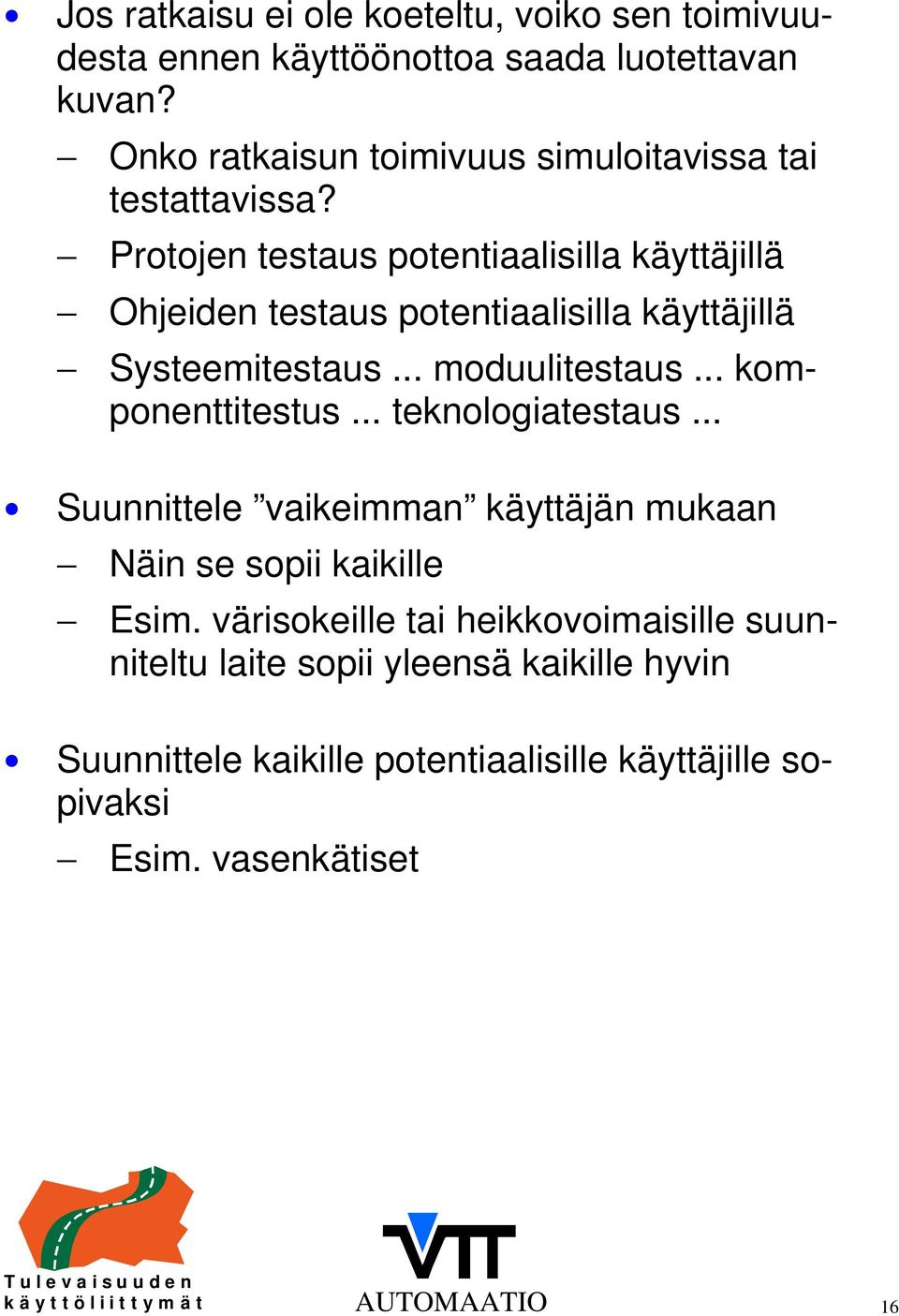 Protojen testaus potentiaalisilla käyttäjillä Ohjeiden testaus potentiaalisilla käyttäjillä Systeemitestaus... moduulitestaus... komponenttitestus.