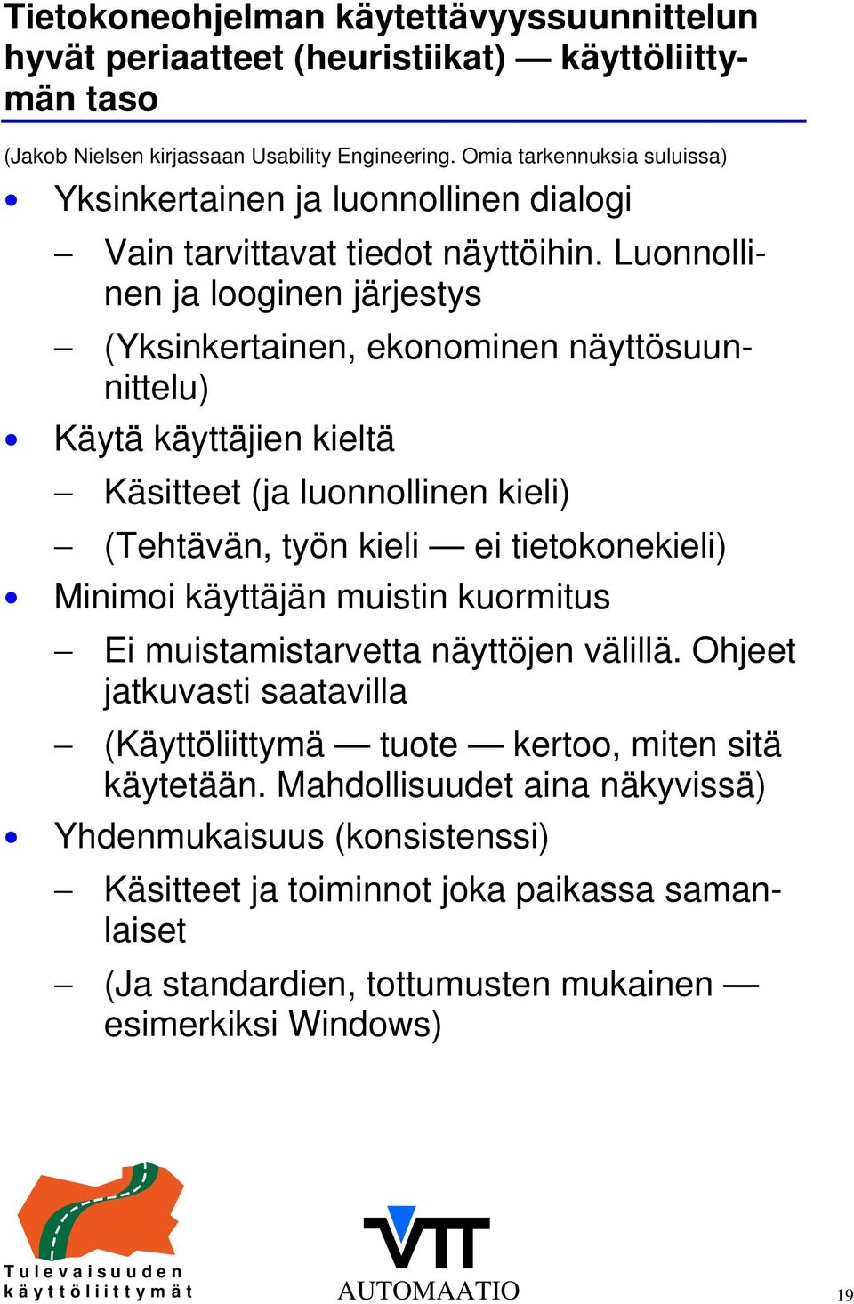 Luonnollinen ja looginen järjestys (Yksinkertainen, ekonominen näyttösuunnittelu) Käytä käyttäjien kieltä Käsitteet (ja luonnollinen kieli) (Tehtävän, työn kieli ei tietokonekieli) Minimoi