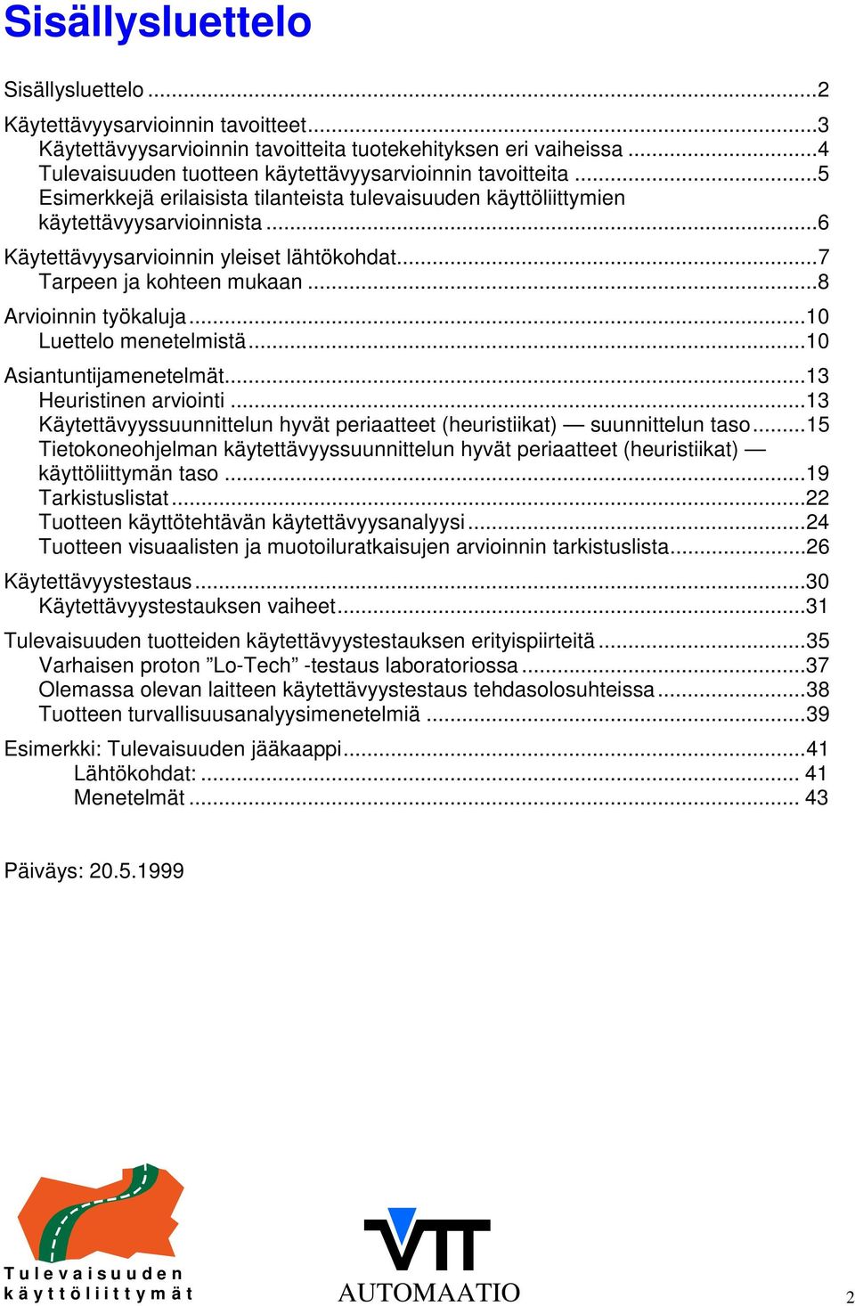 ..10 Luettelo menetelmistä...10 Asiantuntijamenetelmät...13 Heuristinen arviointi...13 Käytettävyyssuunnittelun hyvät periaatteet (heuristiikat) suunnittelun taso.