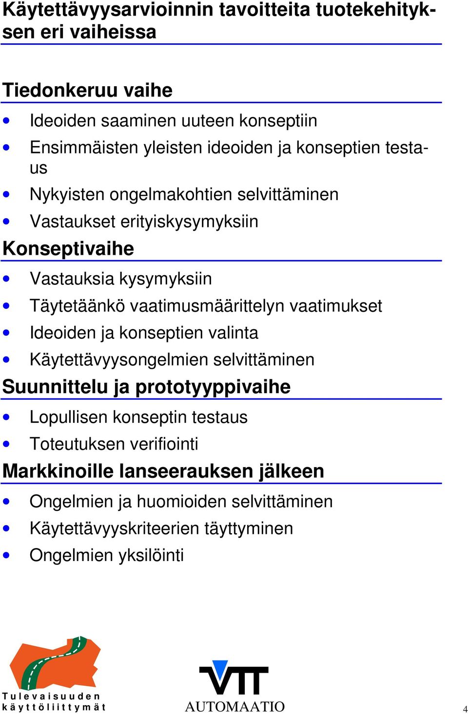 vaatimukset Ideoiden ja konseptien valinta Käytettävyysongelmien selvittäminen Suunnittelu ja prototyyppivaihe Lopullisen konseptin testaus Toteutuksen