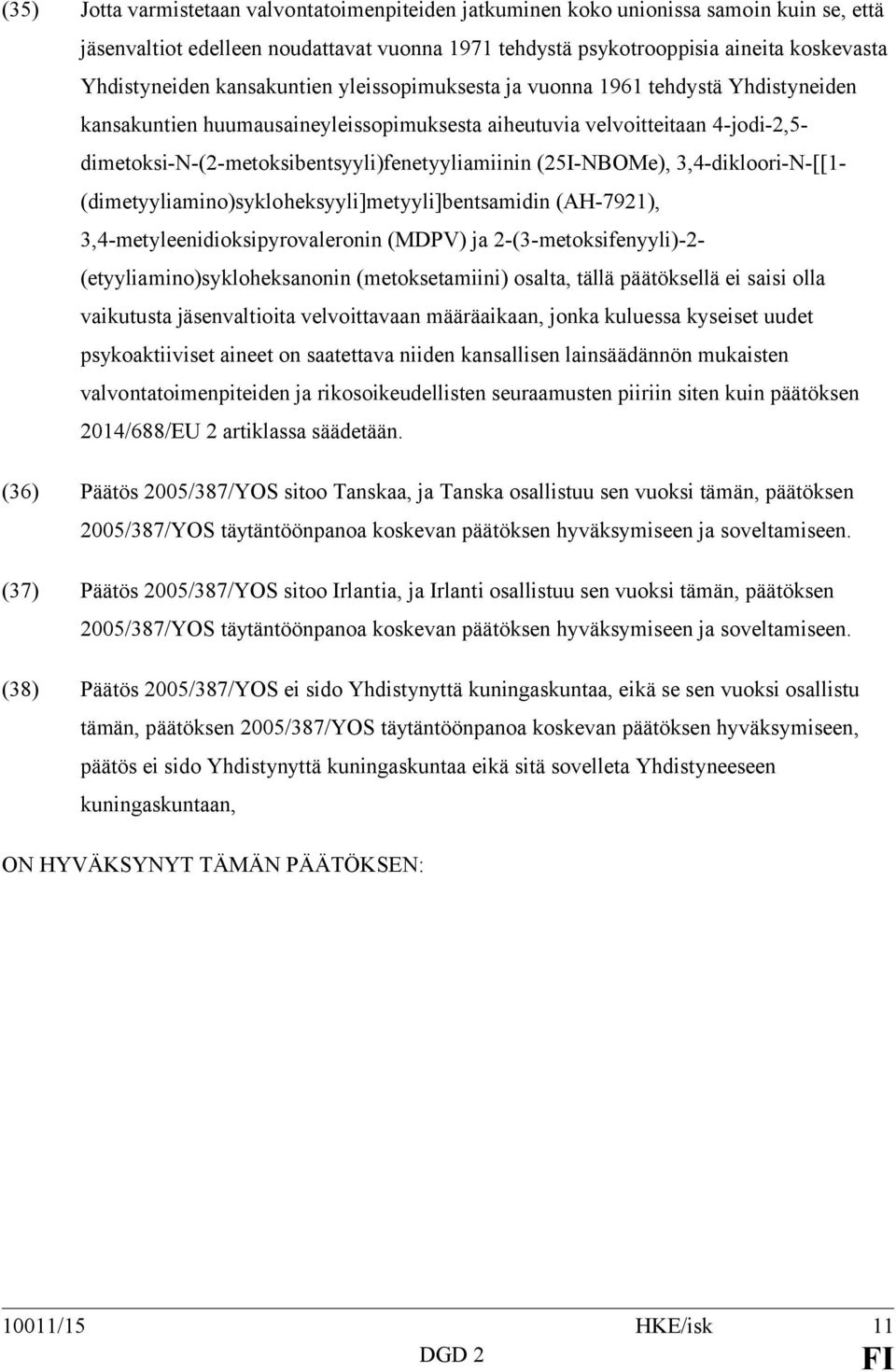 (25I-NBOMe), 3,4-dikloori-N-[[1- (dimetyyliamino)sykloheksyyli]metyyli]bentsamidin (AH-7921), 3,4-metyleenidioksipyrovaleronin (MDPV) ja 2-(3-metoksifenyyli)-2- (etyyliamino)sykloheksanonin