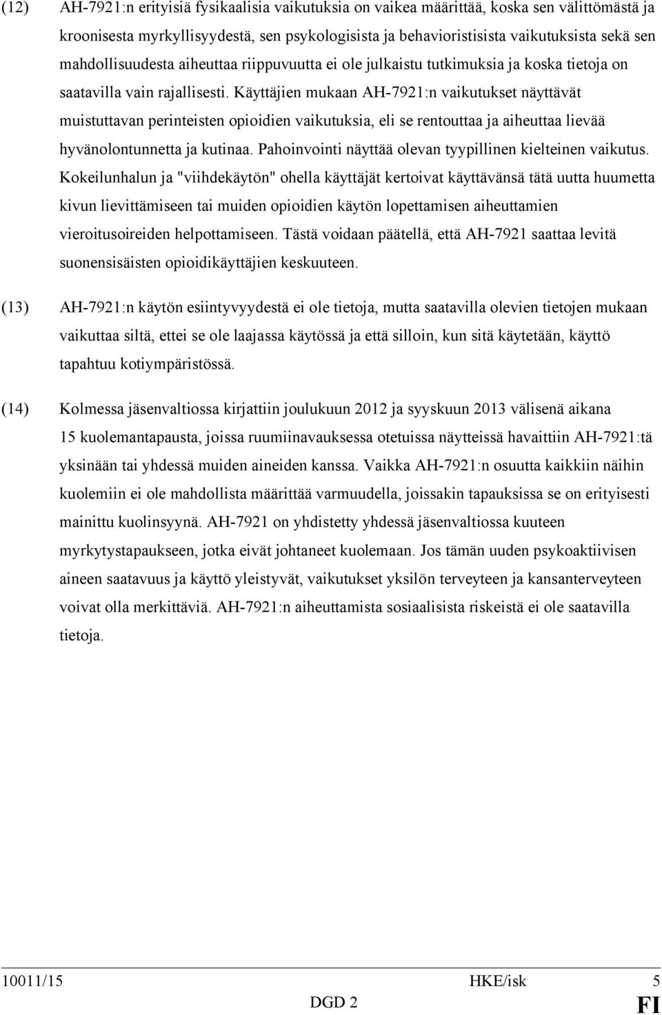 Käyttäjien mukaan AH-7921:n vaikutukset näyttävät muistuttavan perinteisten opioidien vaikutuksia, eli se rentouttaa ja aiheuttaa lievää hyvänolontunnetta ja kutinaa.