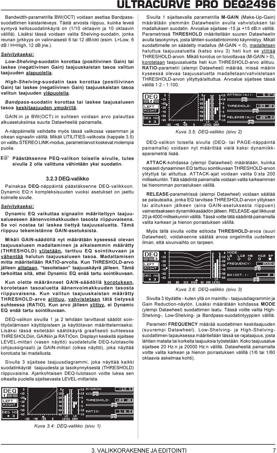 Selvitykseksi: Low-Shelving-suodatin korottaa (positiivinen Gain) tai laskee (negatiivinen Gain) taajuuskaistan tasoa valitun taajuuden alapuolella.