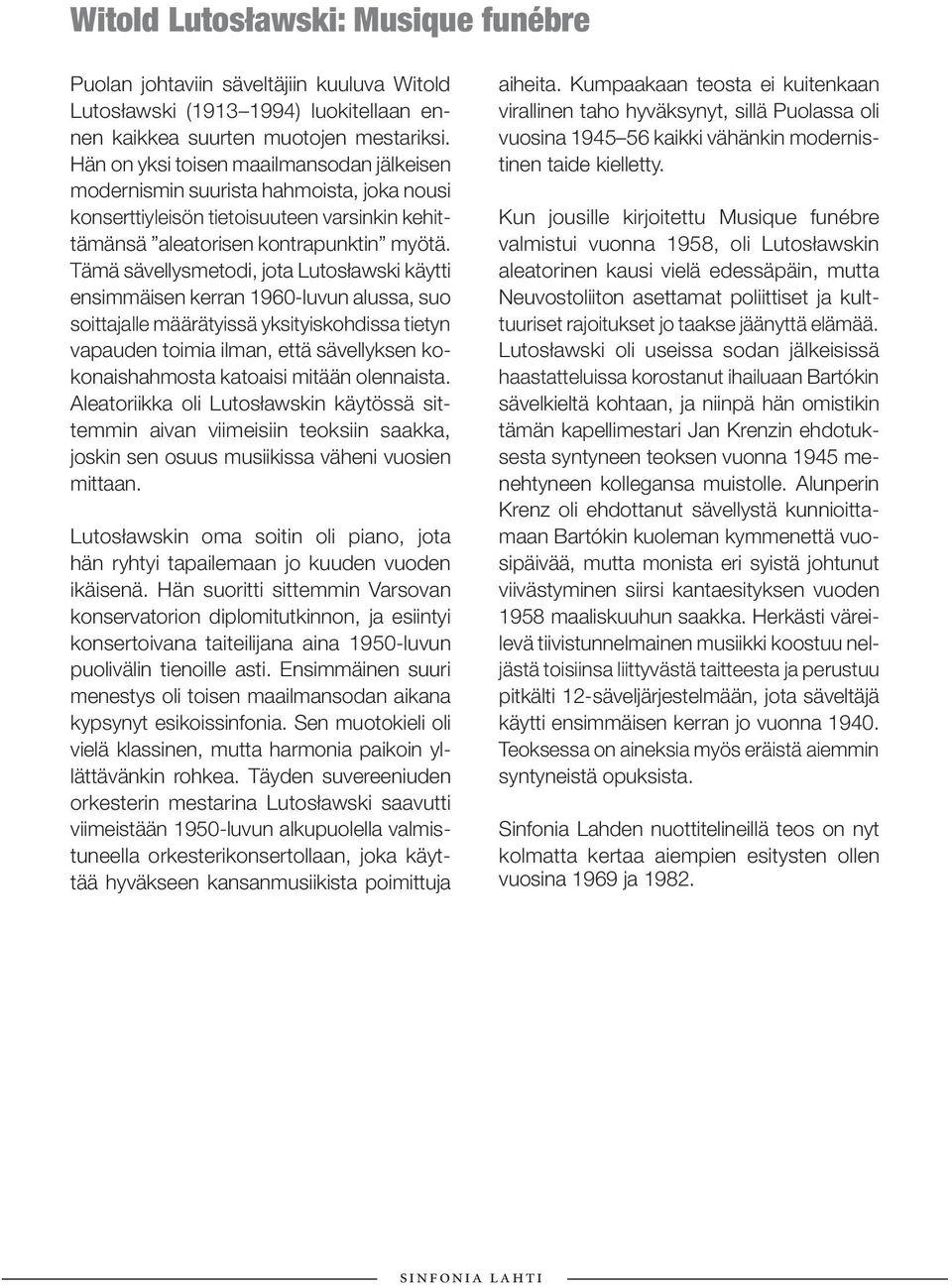 Tämä sävellysmetodi, jota Lutosławski käytti ensimmäisen kerran 1960-luvun alussa, suo soittajalle määrätyissä yksityiskohdissa tietyn vapauden toimia ilman, että sävellyksen kokonaishahmosta