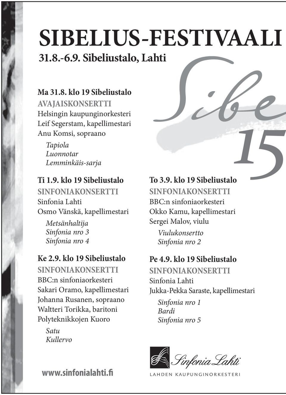 9. klo 19 Sibeliustalo BBC:n sinfoniaorkesteri Okko Kamu, kapellimestari Sergei Malov, viulu Viulukonsertto Sinfonia nro 2 Pe 4.9. klo 19 Sibeliustalo Sinfonia Lahti Jukka-Pekka Saraste, kapellimestari Sinfonia nro 1 Bardi Sinfonia nro 5 www.