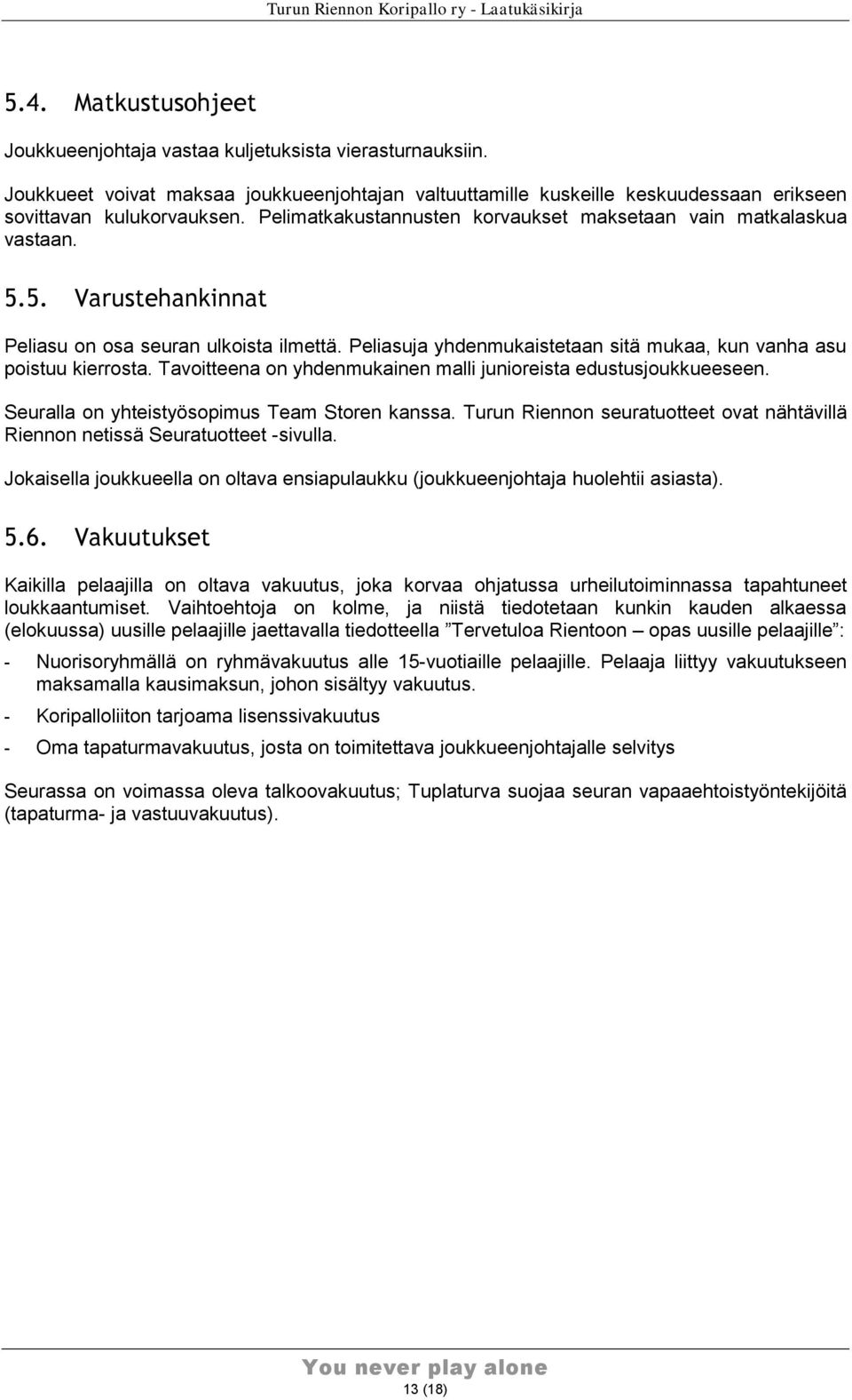 Peliasuja yhdenmukaistetaan sitä mukaa, kun vanha asu poistuu kierrosta. Tavoitteena on yhdenmukainen malli junioreista edustusjoukkueeseen. Seuralla on yhteistyösopimus Team Storen kanssa.