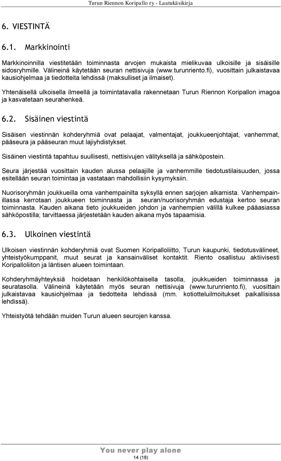 Yhtenäisellä ulkoisella ilmeellä ja toimintatavalla rakennetaan Turun Riennon Koripallon imagoa ja kasvatetaan seurahenkeä. 6.2.