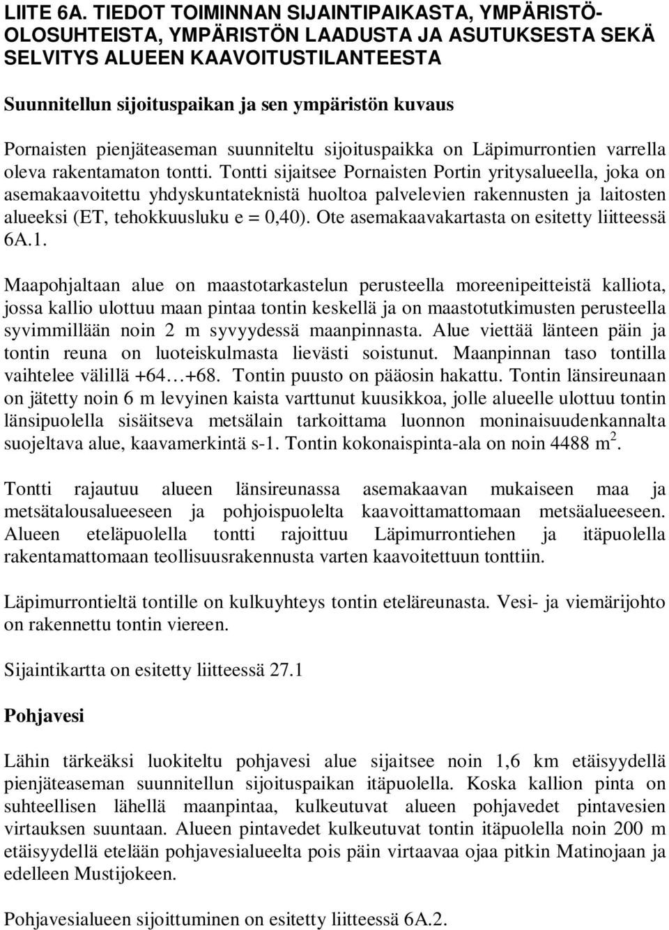 Pornaisten pienjäteaseman suunniteltu sijoituspaikka on Läpimurrontien varrella oleva rakentamaton tontti.