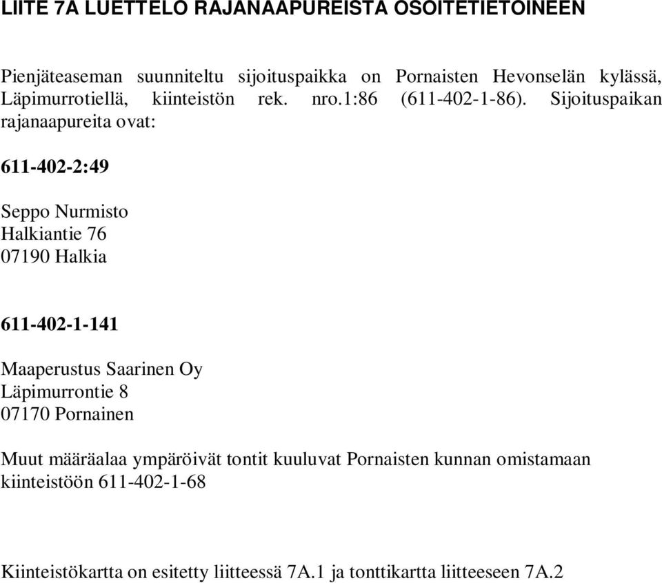 Sijoituspaikan rajanaapureita ovat: 611-402-2:49 Seppo Nurmisto Halkiantie 76 07190 Halkia 611-402-1-141 Maaperustus Saarinen Oy