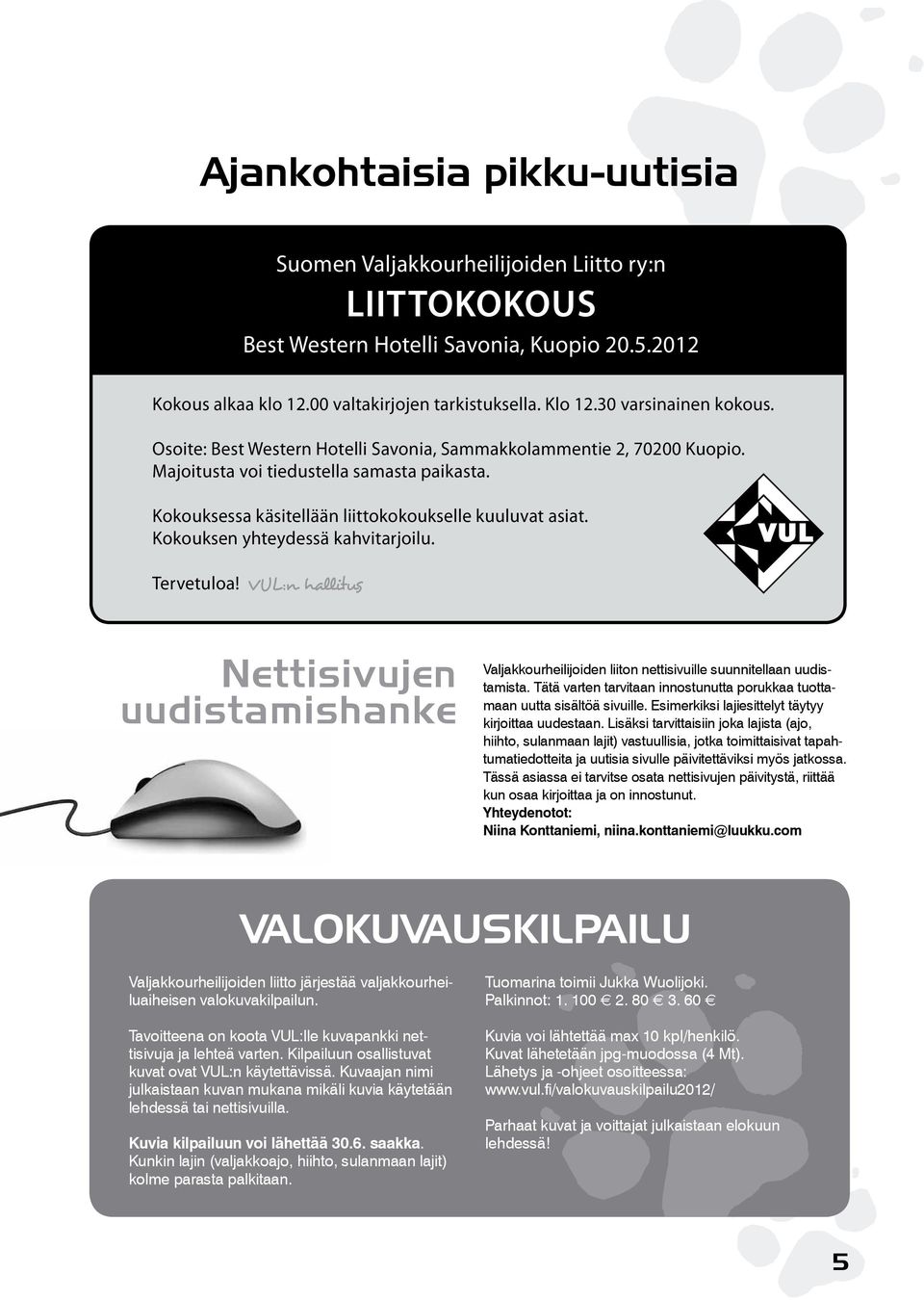 Kokouksen yhteydessä kahvitarjoilu. Tervetuloa! VUL:n hallitus Nettisivujen uudistamishanke Valjakkourheilijoiden liiton nettisivuille suunnitellaan uudistamista.