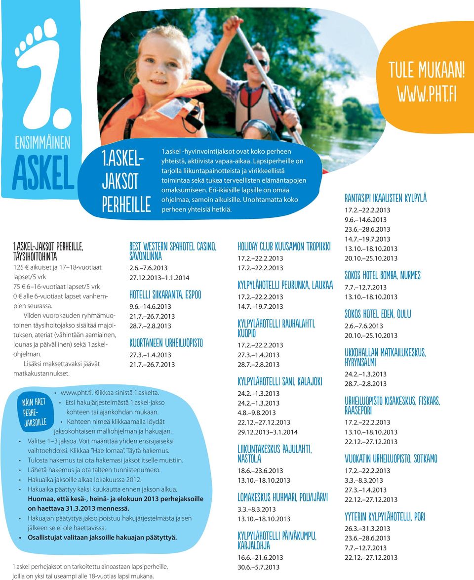 NäIn haet Perhe- JaksoIlle 1.Askel- Jaksot PerheIlle 1.askel perhejaksot on tarkoitettu ainoastaan lapsi perheille, joilla on yksi tai useampi alle 18-vuotias lapsi mukana.