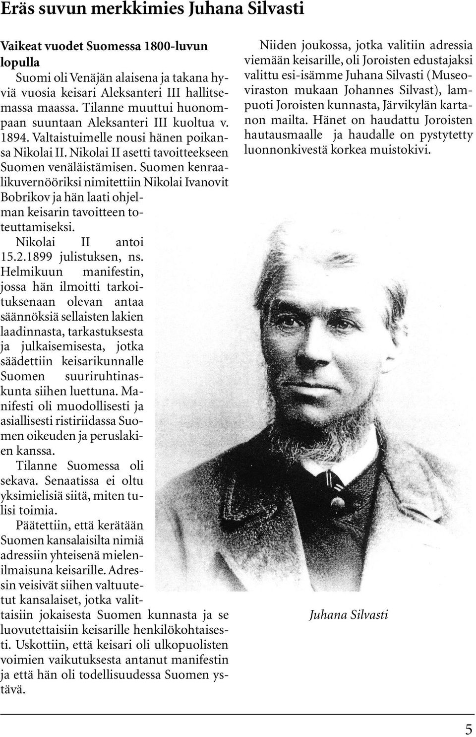 Suomen kenraalikuvernööriksi nimitettiin Nikolai Ivanovit Bobrikov ja hän laati ohjelman keisarin tavoitteen toteuttamiseksi. Nikolai II antoi 15.2.1899 julistuksen, ns.