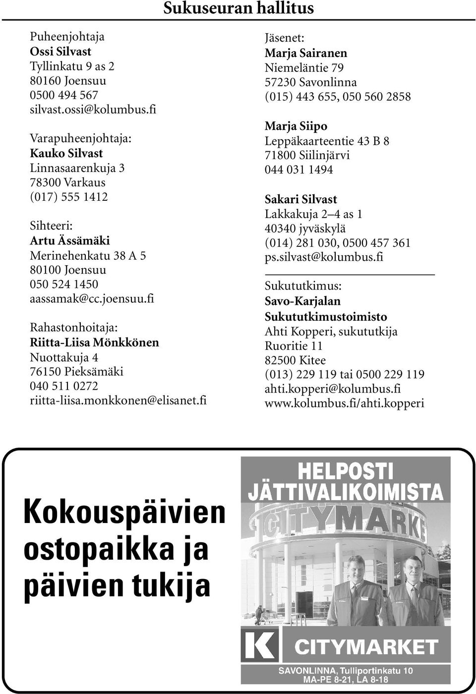 fi Rahastonhoitaja: Riitta-Liisa Mönkkönen Nuottakuja 4 76150 Pieksämäki 040 511 0272 riitta-liisa.monkkonen@elisanet.