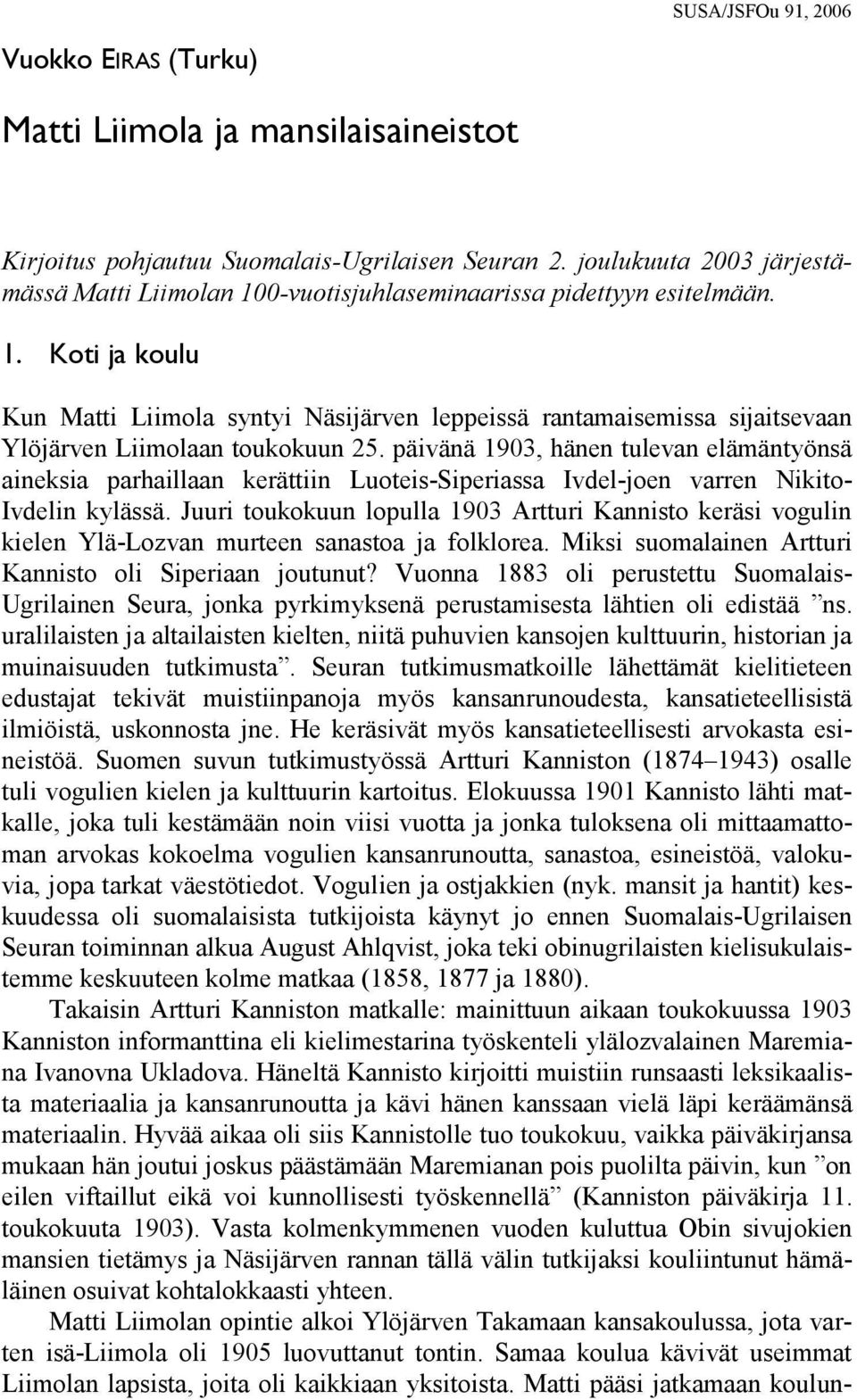 päivänä 1903, hänen tulevan elämäntyönsä aineksia parhaillaan kerättiin Luoteis-Siperiassa Ivdel-joen varren Nikito- Ivdelin kylässä.