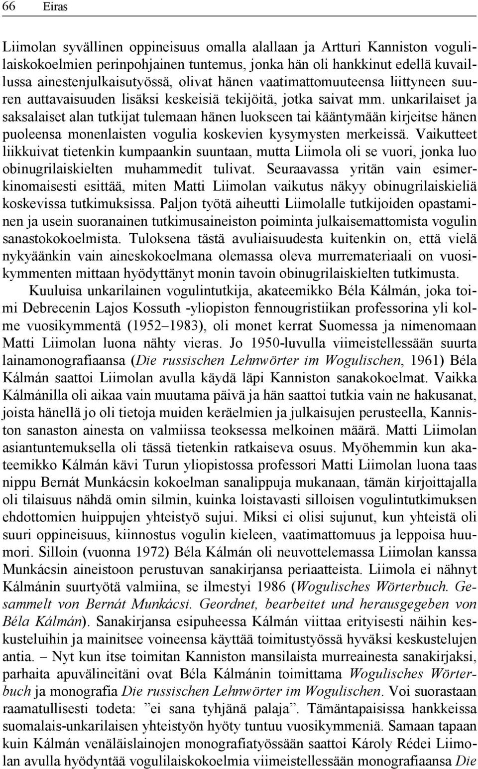 unkarilaiset ja saksalaiset alan tutkijat tulemaan hänen luokseen tai kääntymään kirjeitse hänen puoleensa monenlaisten vogulia koskevien kysymysten merkeissä.