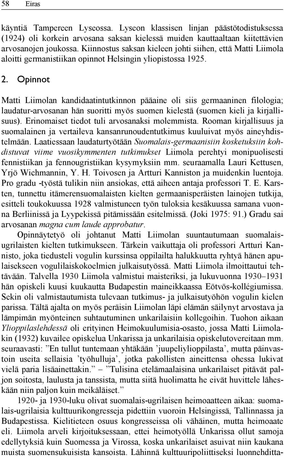 Opinnot Matti Liimolan kandidaatintutkinnon pääaine oli siis germaaninen filologia; laudatur-arvosanan hän suoritti myös suomen kielestä (suomen kieli ja kirjallisuus).