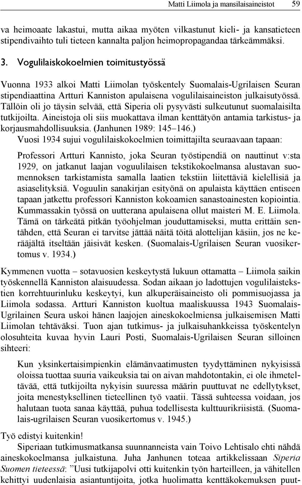 Tällöin oli jo täysin selvää, että Siperia oli pysyvästi sulkeutunut suomalaisilta tutkijoilta. Aineistoja oli siis muokattava ilman kenttätyön antamia tarkistus- ja korjausmahdollisuuksia.