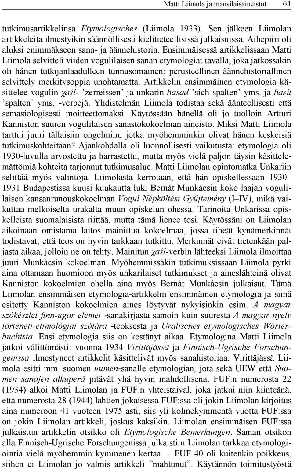 Ensimmäisessä artikkelissaan Matti Liimola selvitteli viiden vogulilaisen sanan etymologiat tavalla, joka jatkossakin oli hänen tutkijanlaadulleen tunnusomainen: perusteellinen äännehistoriallinen