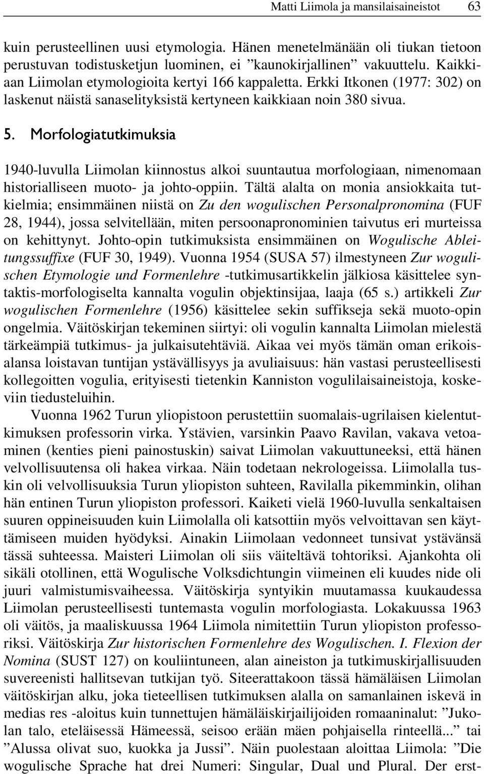 Morfologiatutkimuksia 1940-luvulla Liimolan kiinnostus alkoi suuntautua morfologiaan, nimenomaan historialliseen muoto- ja johto-oppiin.