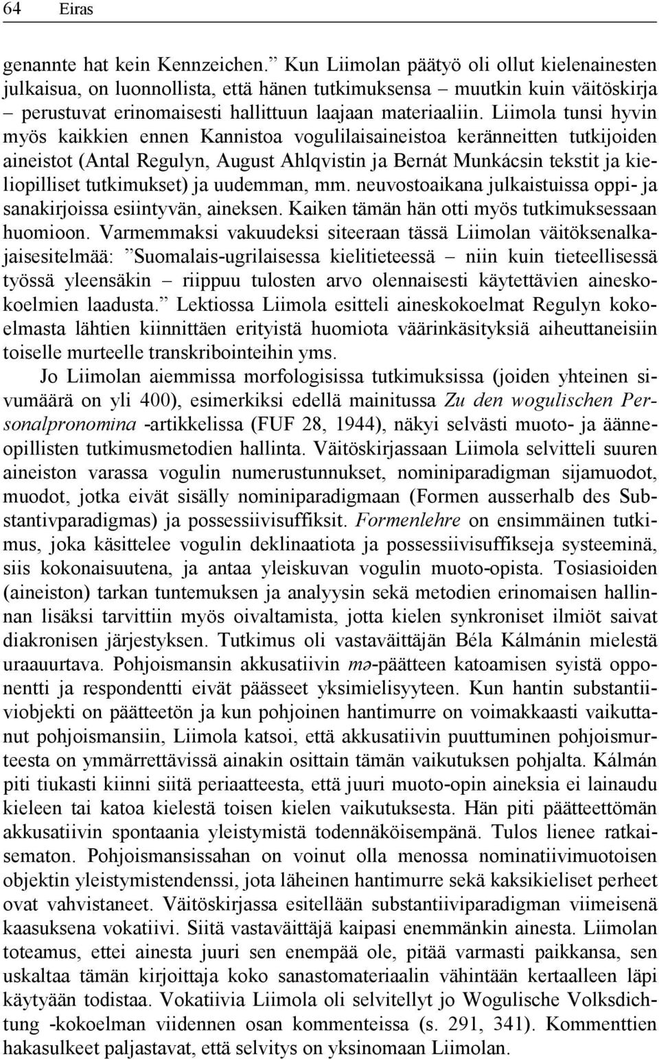 Liimola tunsi hyvin myös kaikkien ennen Kannistoa vogulilaisaineistoa keränneitten tutkijoiden aineistot (Antal Regulyn, August Ahlqvistin ja Bernát Munkácsin tekstit ja kieliopilliset tutkimukset)