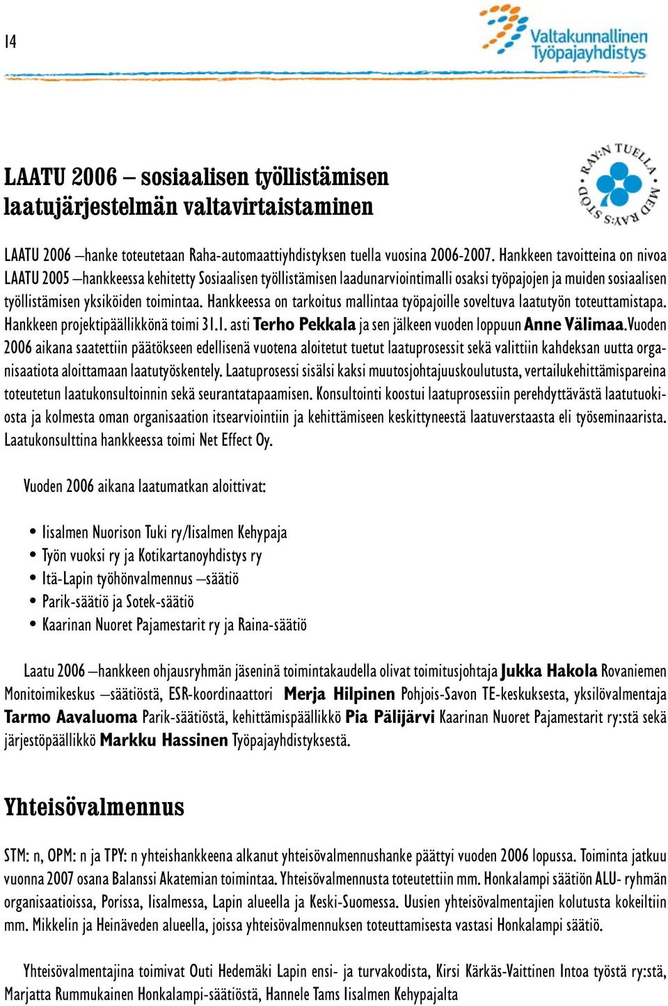 Hankkeessa on tarkoitus mallintaa työpajoille soveltuva laatutyön toteuttamistapa. Hankkeen projektipäällikkönä toimi 31.1. asti Terho Pekkala ja sen jälkeen vuoden loppuun Anne Välimaa.