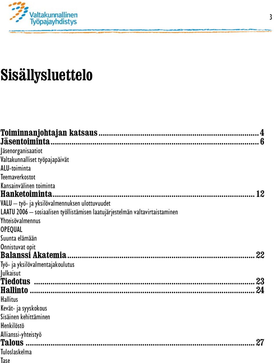 .. 12 VALU työ- ja yksilövalmennuksen ulottuvuudet LAATU 2006 sosiaalisen työllistämisen laatujärjestelmän valtavirtaistaminen Yhteisövalmennus