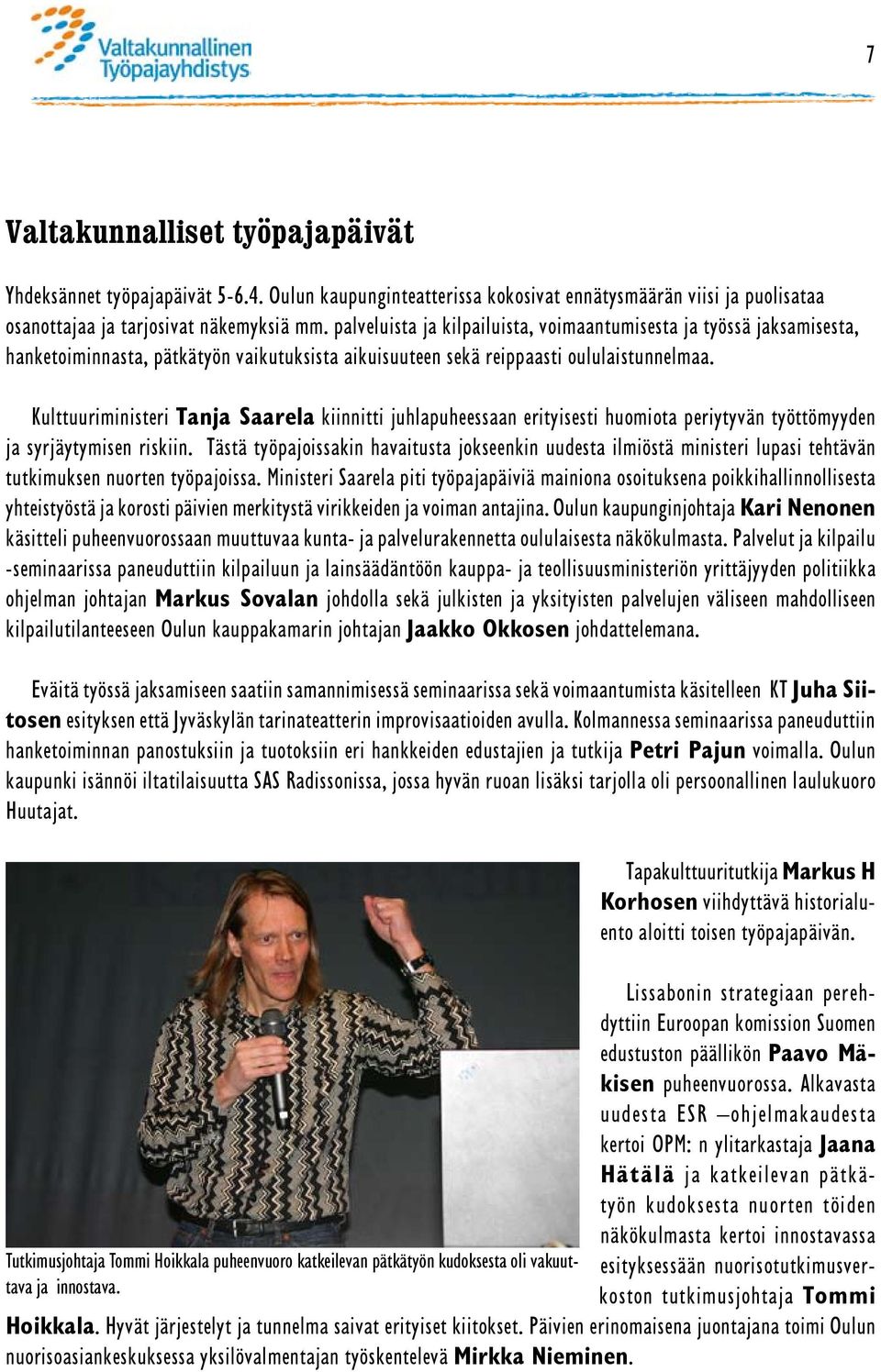 Kulttuuriministeri Tanja Saarela kiinnitti juhlapuheessaan erityisesti huomiota periytyvän työttömyyden ja syrjäytymisen riskiin.
