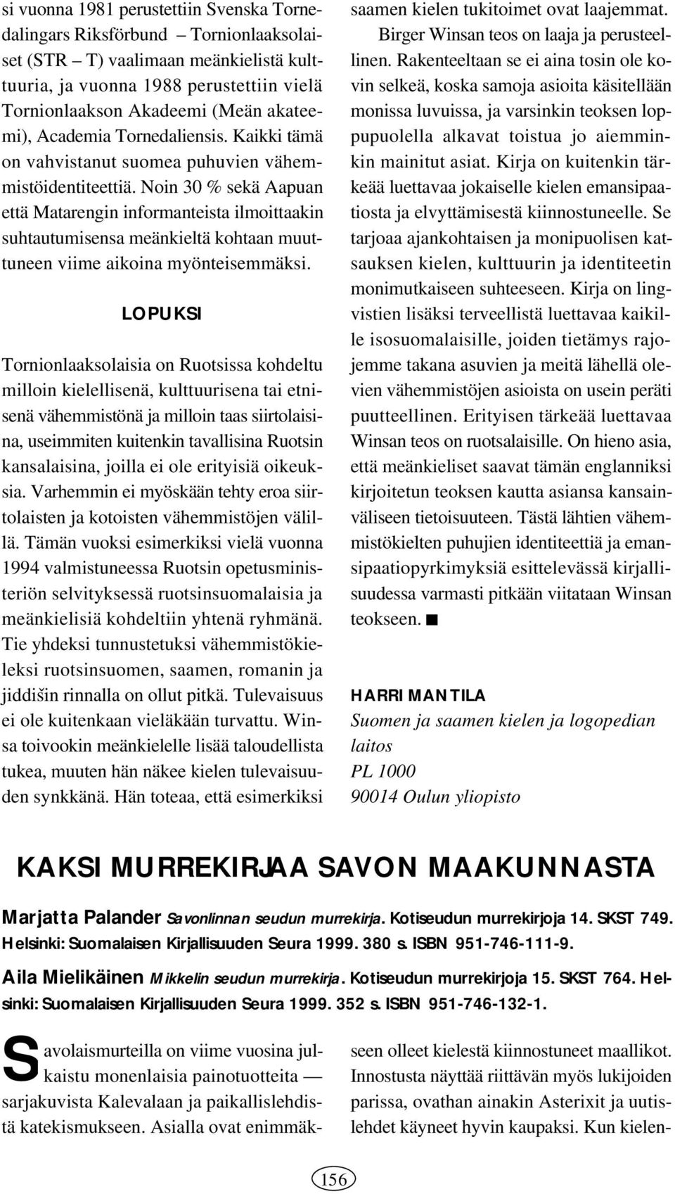 Noin 30 % sekä Aapuan että Matarengin informanteista ilmoittaakin suhtautumisensa meänkieltä kohtaan muuttuneen viime aikoina myönteisemmäksi.