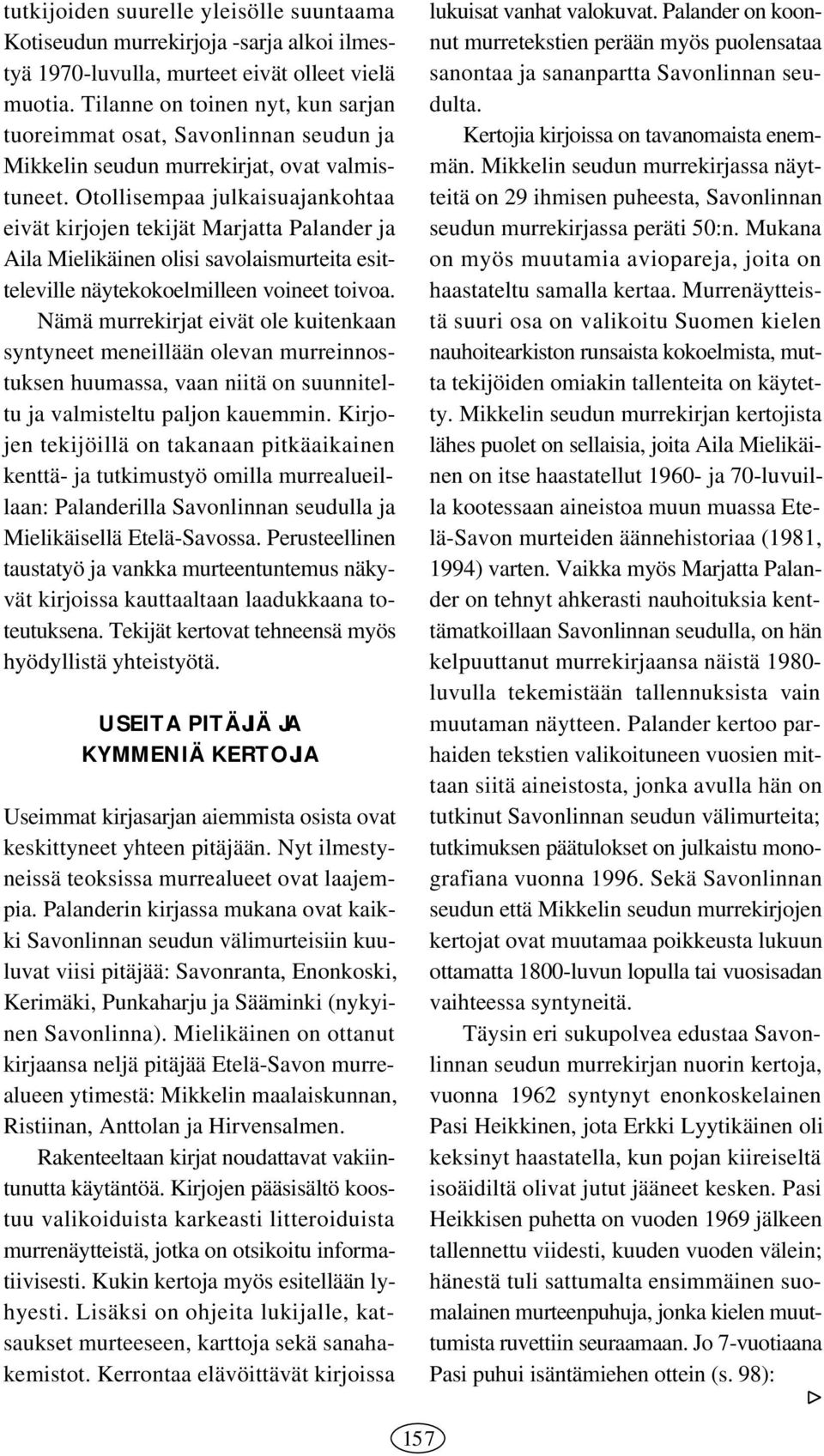 Otollisempaa julkaisuajankohtaa eivät kirjojen tekijät Marjatta Palander ja Aila Mielikäinen olisi savolaismurteita esitteleville näytekokoelmilleen voineet toivoa.