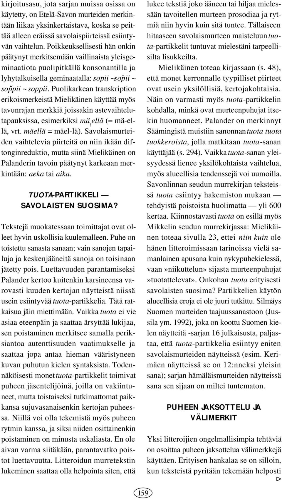 Puolikarkean transkription erikoismerkeistä Mielikäinen käyttää myös tavunrajan merkkiä joissakin astevaihtelutapauksissa, esimerkiksi mä ( ellä (= mä-ellä, vrt. mäellä = mäel-lä).