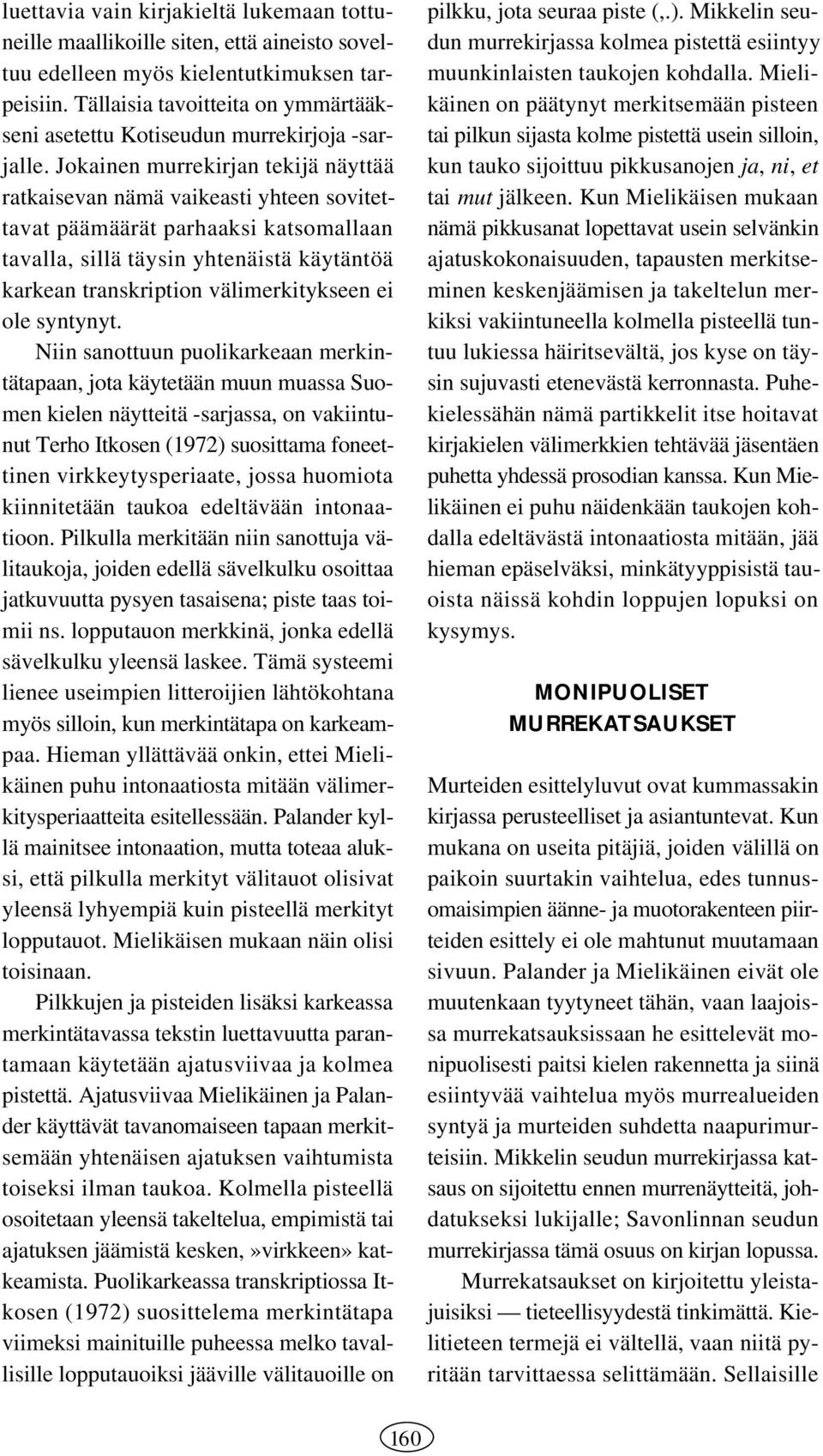 Jokainen murrekirjan tekijä näyttää ratkaisevan nämä vaikeasti yhteen sovitettavat päämäärät parhaaksi katsomallaan tavalla, sillä täysin yhtenäistä käytäntöä karkean transkription välimerkitykseen