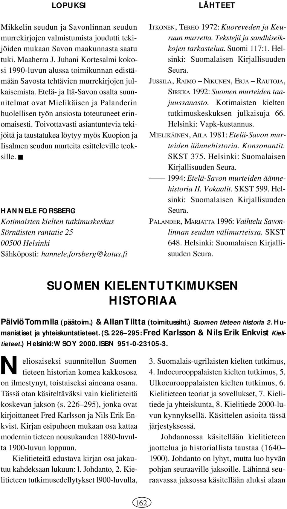 Etelä- ja Itä-Savon osalta suunnitelmat ovat Mielikäisen ja Palanderin huolellisen työn ansiosta toteutuneet erinomaisesti.