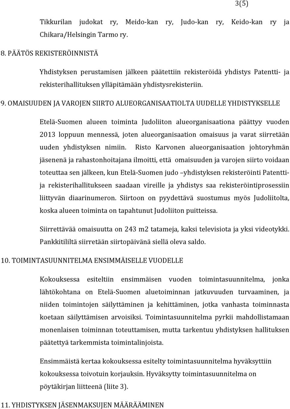 OMAISUUDEN JA VAROJEN SIIRTO ALUEORGANISAATIOLTA UUDELLE YHDISTYKSELLE Etelä- Suomen alueen toiminta Judoliiton alueorganisaationa päättyy vuoden 2013 loppuun mennessä, joten alueorganisaation
