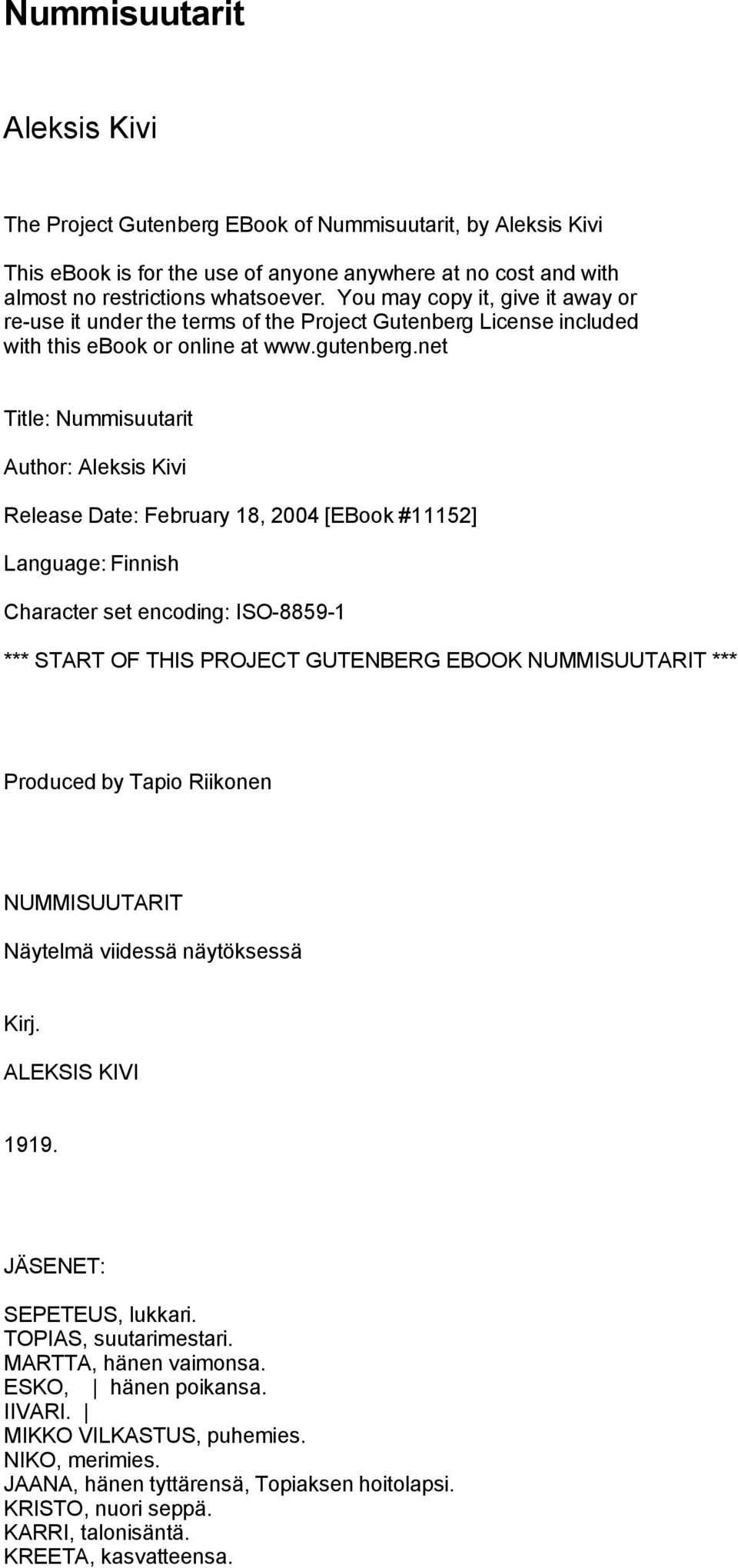 net Title: Nummisuutarit Author: Aleksis Kivi Release Date: February 18, 2004 [EBook #11152] Language: Finnish Character set encoding: ISO-8859-1 *** START OF THIS PROJECT GUTENBERG EBOOK